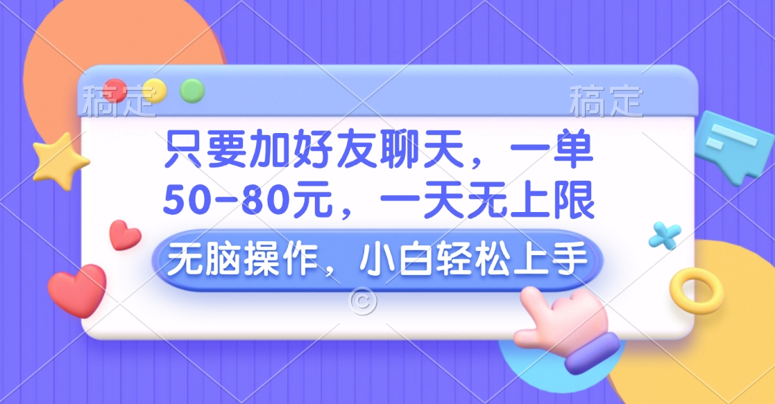 只要加好友聊天，一單50-80元，一天無上限，能做多少看你懶不懶，無腦操作