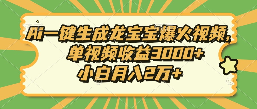 Ai一鍵生成龍寶寶爆火視頻，小白月入2萬+，單視頻收益3000+