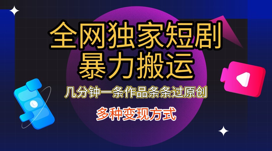 全網獨家短劇暴力搬運，只需要幾分鐘一條作品條條過原創，多種變現方式插圖