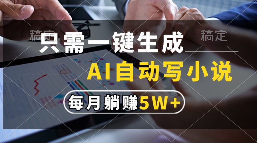 只需一鍵生成，AI自動寫小說，每月躺賺5w+