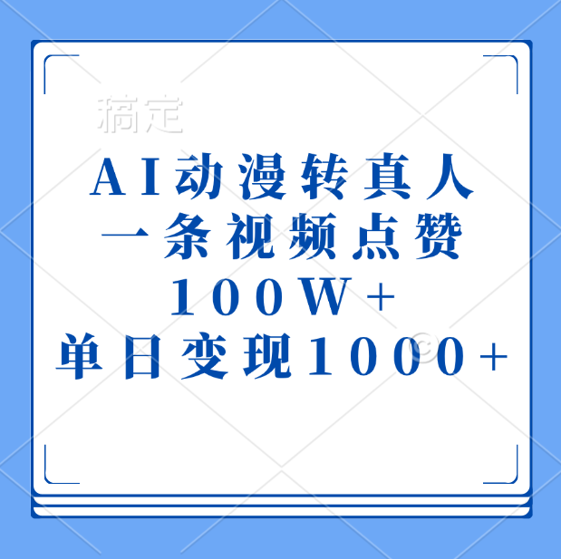 AI動漫轉真人，一條視頻點贊100W+，單日變現1000+