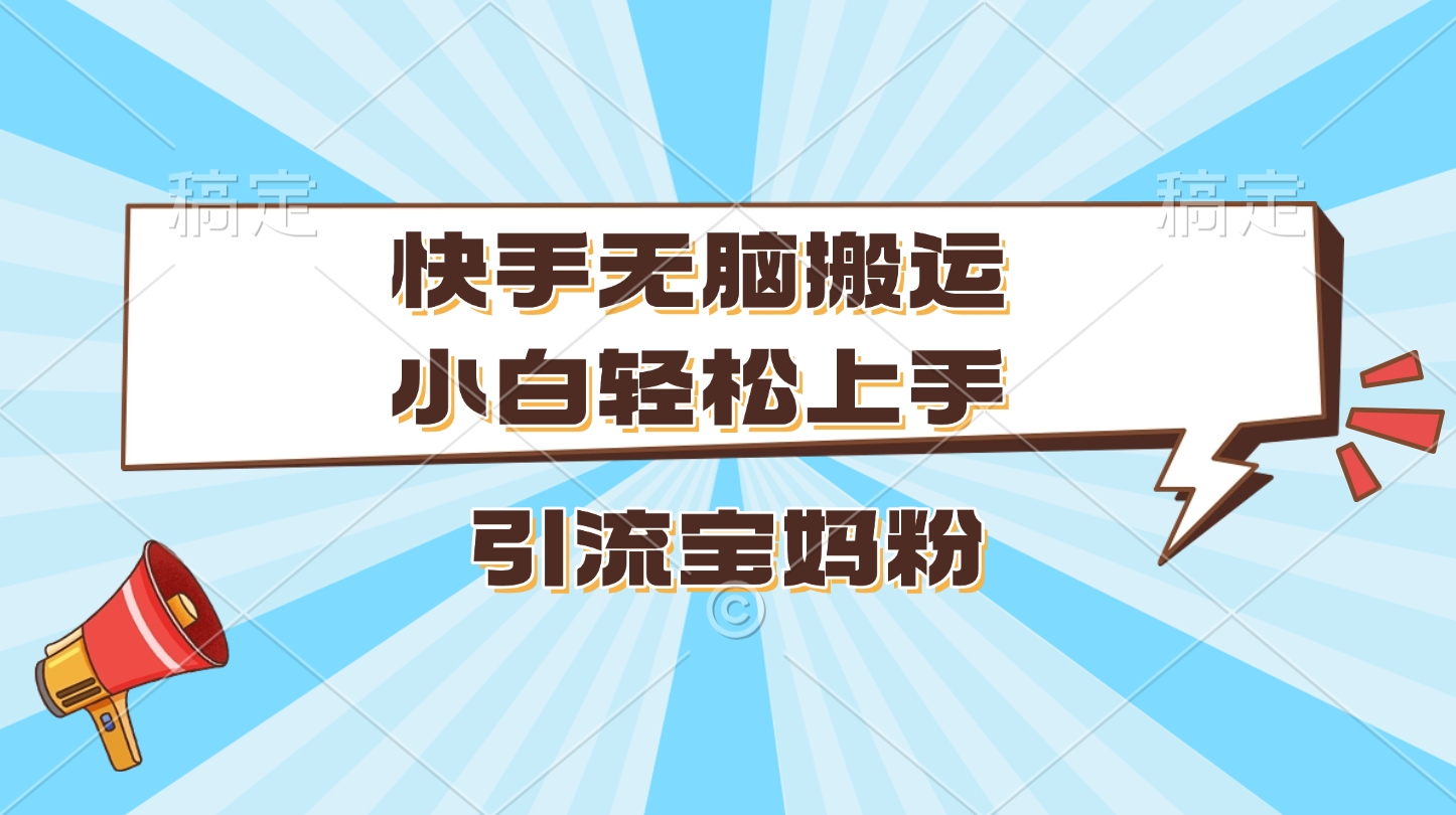 快手無腦搬運，小白輕松上手，引流寶媽粉