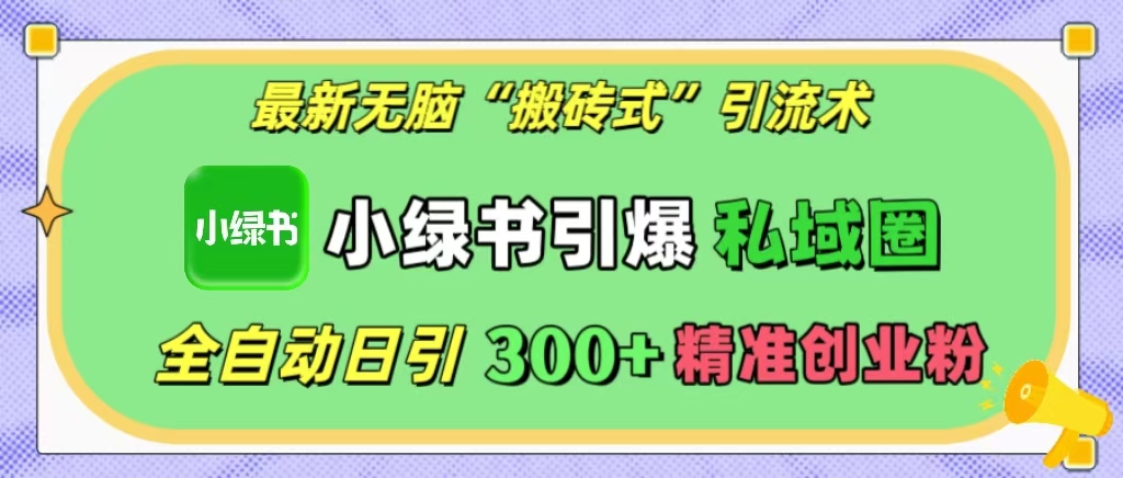 最新無(wú)腦“搬磚式”引流術(shù)，小綠書(shū)引爆私域圈，全自動(dòng)日引300+精準(zhǔn)創(chuàng)業(yè)粉！