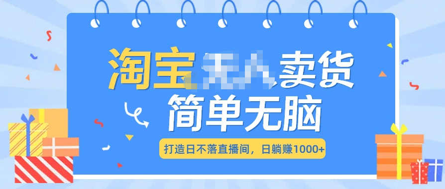 最新淘寶無人賣貨7.0，簡單無腦，小白易操作，日躺賺1000+插圖