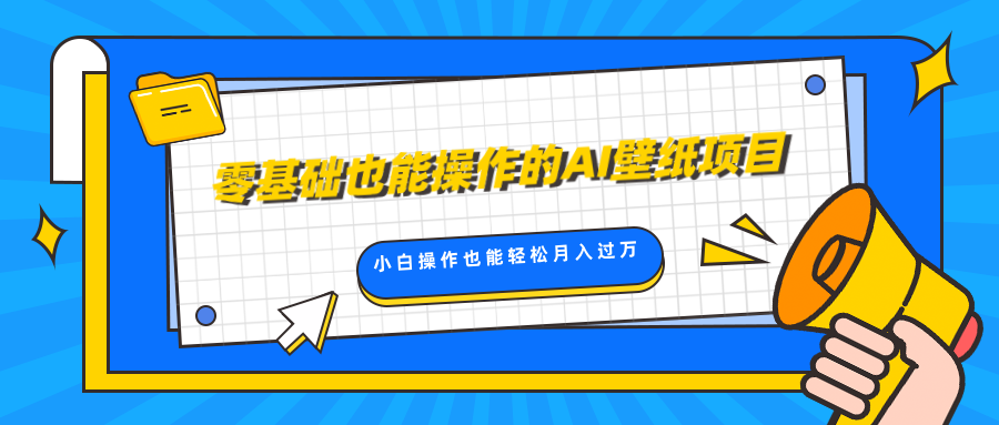 零基礎也能操作的AI壁紙項目，輕松復制爆款，0基礎小白操作也能輕松月入過萬