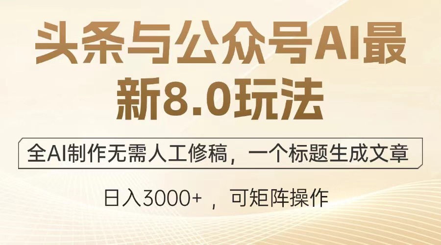 頭條與公眾號(hào)AI最新8.0玩法，全AI制作無(wú)需人工修稿，一個(gè)標(biāo)題生成文章，日入3000+插圖