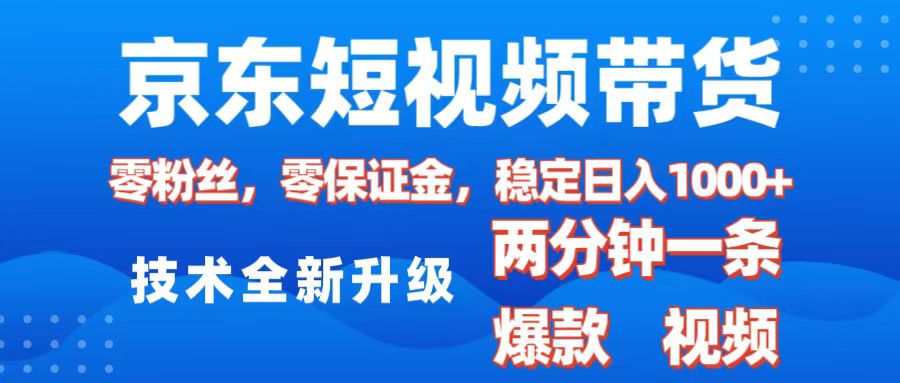 京東短視頻帶貨，2025火爆項目，0粉絲，0保證金，操作簡單，2分鐘一條原創視頻，日入1000+