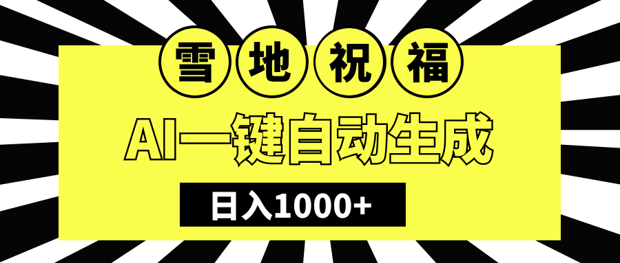 冬季熱門賽道，零成本，雪地祝福表白，多種變現方式，AI一鍵自動生成，日入1000+