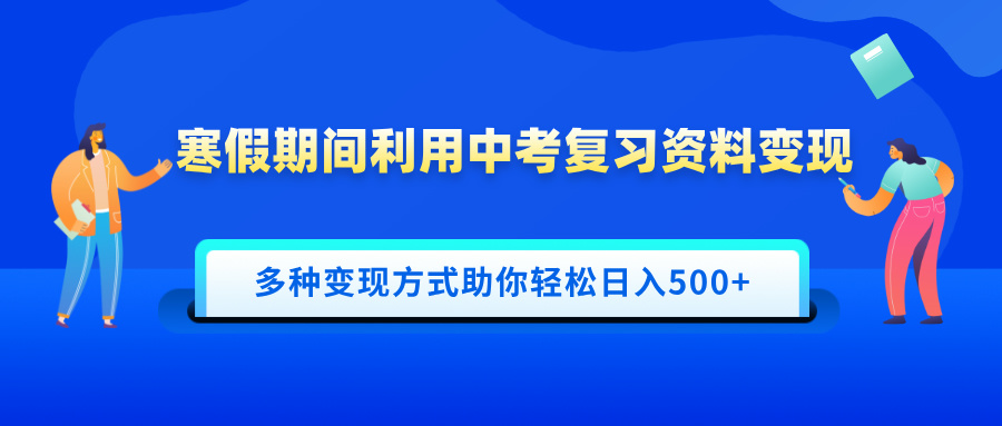 寒假期間利用中考復習資料變現，一部手機即可操作，多種變現方式助你輕松日入500+