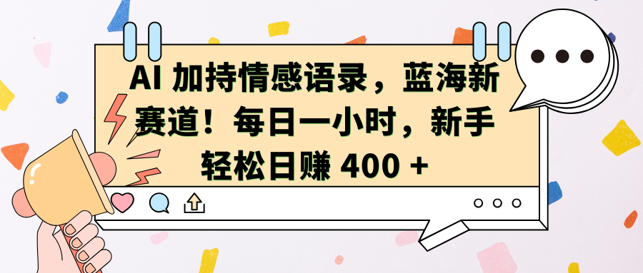 AI加持情感語錄，藍海新賽道！每日一小時，新手輕松日賺 400 +
