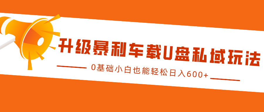 升級暴利車載U盤私域玩法，0基礎(chǔ)小白也能輕松日入600+