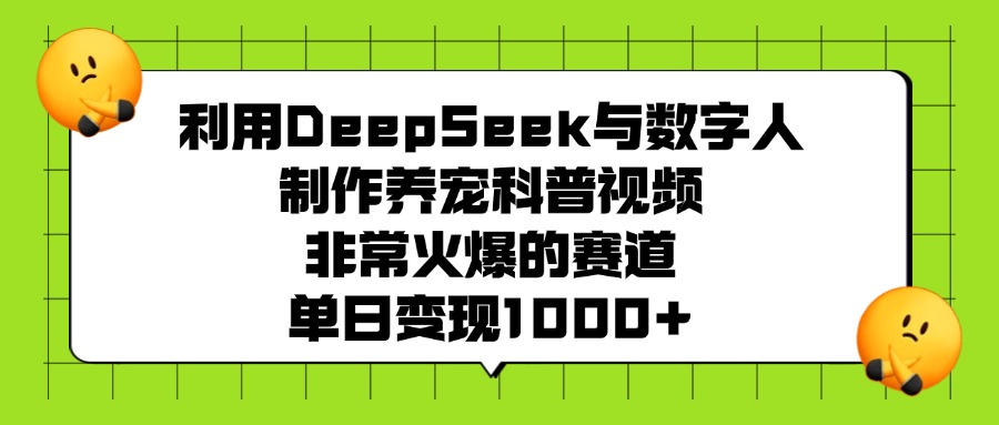 利用DeepSeek與數(shù)字人制作養(yǎng)寵科普視頻，非常火爆的賽道，單日變現(xiàn)1000+
