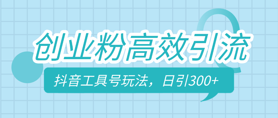 創業粉高效引流，抖音工具號玩法，日引300+，不要成為學習高手，要成為實戰高手