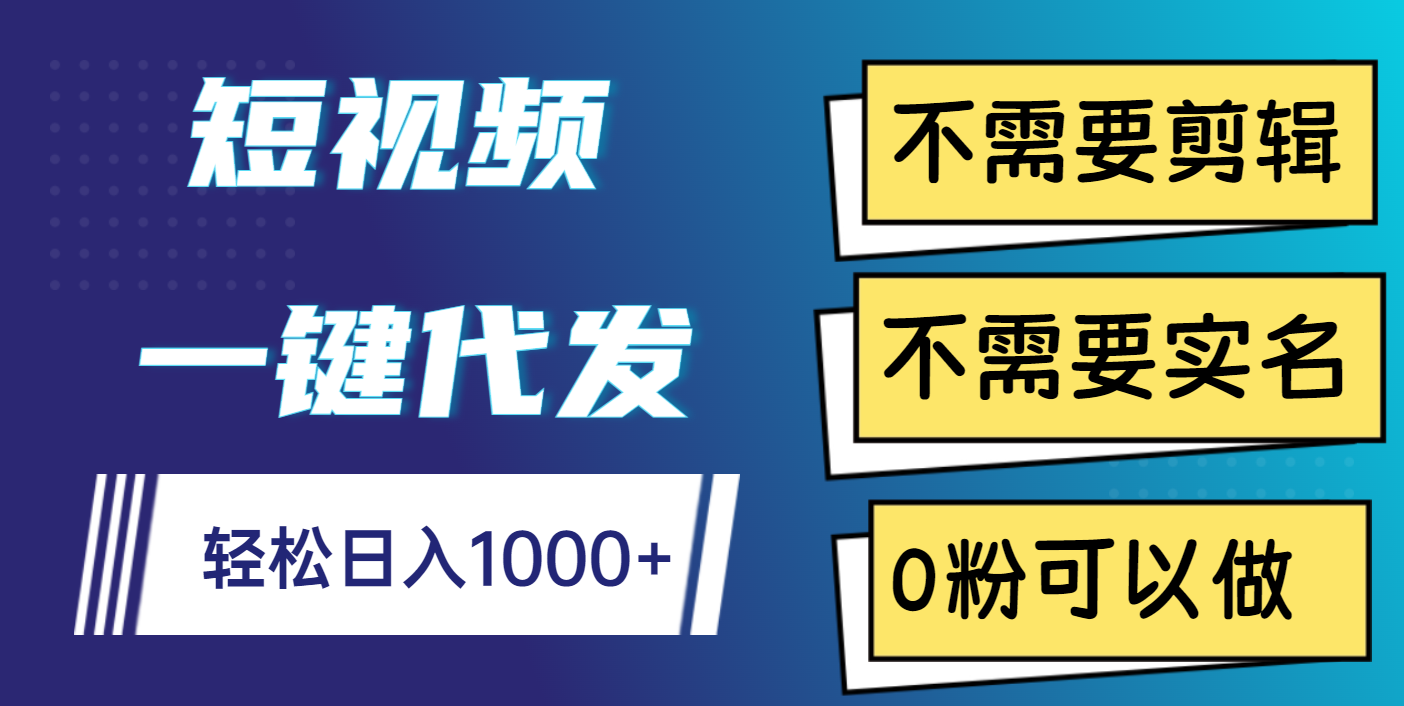 短視頻一鍵代發，不需要剪輯，不需要實名，0粉可以做，輕松日入1000+
