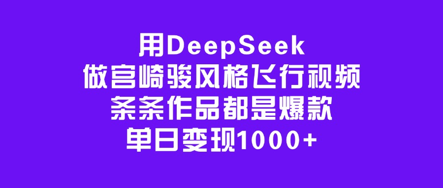 用DeepSeek做宮崎駿風格飛行視頻，條條作品都是爆款，單日變現1000+