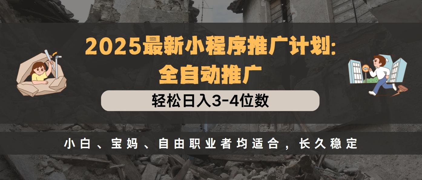 2025最新小程序推廣計劃全自動推廣，輕松日入3-4位數，小白、寶媽、自由職業者均適合，長久穩定