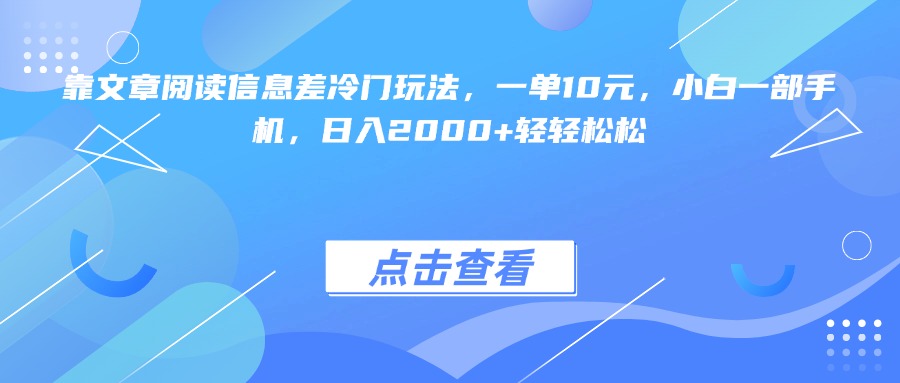 靠文章閱讀信息差冷門玩法，一單10元，小白一部手機，日入2000+輕輕松松
