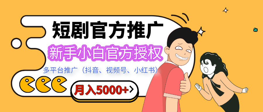 短劇推廣，月入5000+，新手小白，官方授權，多平臺推廣(抖音、視頻號、小紅書)