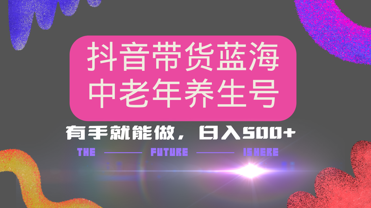 抖音帶貨冷門賽道，用AI做中老年養生號，可矩陣放大，小白也能月入30000+多種變現方式，保姆級教程