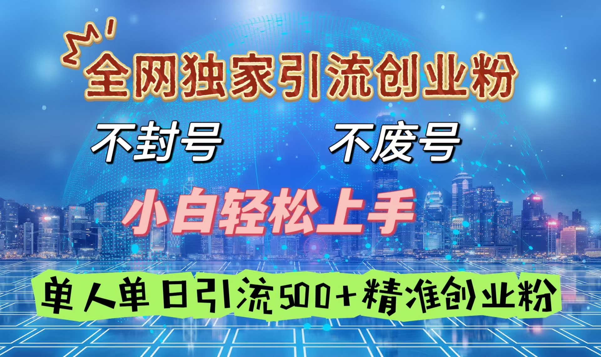 全網(wǎng)獨家引流創(chuàng)業(yè)粉，不封號、不費號，小白輕松上手，單人單日引流500＋精準創(chuàng)業(yè)粉