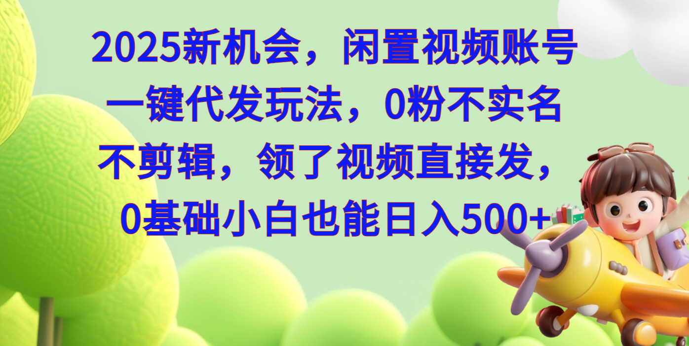 2025新機會，閑置視頻賬號一鍵代發(fā)玩法，0粉不實名不剪輯，領了視頻直接發(fā)，0基礎小白也能日入500