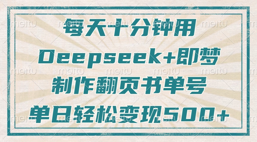 每天十分鐘，用Deepseek+即夢(mèng)，制作翻頁(yè)書單號(hào)，瘋狂漲粉，單日輕松變現(xiàn)500+插圖