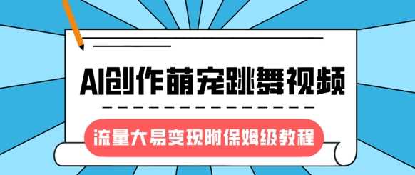 最新風(fēng)口項(xiàng)目，AI創(chuàng)作萌寵跳舞視頻，流量大易變現(xiàn)