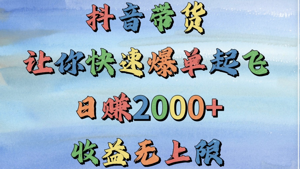 抖音帶貨，讓你快速爆單起飛，日賺2000+，收益無上限插圖