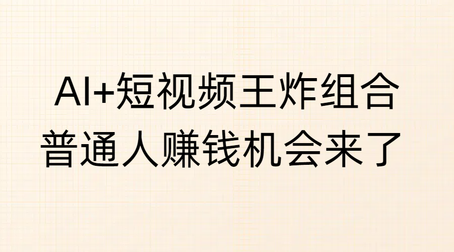 AI+短視頻王炸組合，普通人賺錢機會來了