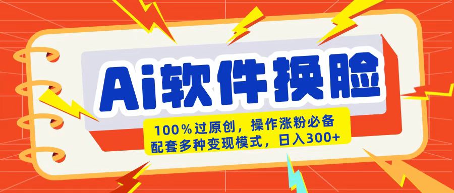 AI軟件換臉100%過原創(chuàng)搬運漲粉必備配套多種變現(xiàn)模式日入300+