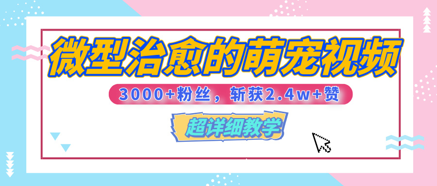 【揭秘】微型治愈的萌寵視頻，3000+粉絲，6秒的視頻、斬獲2.4w+贊【附詳細(xì)教程】