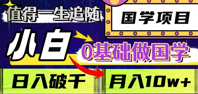 值得一生追隨的國學項目，長期飯票，小白也可0基礎做國學，日入3000，月入10W+