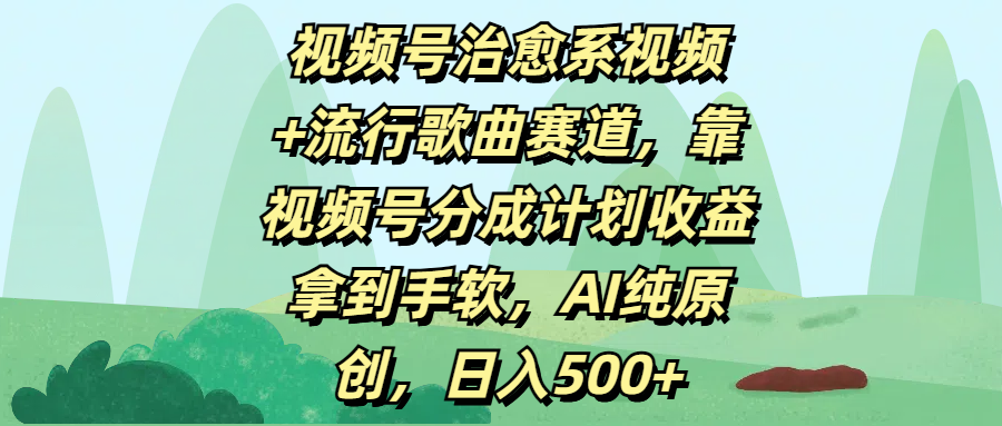 視頻號(hào)治愈系視頻+流行歌曲賽道，靠視頻號(hào)分成計(jì)劃收益拿到手軟，AI純?cè)瓌?chuàng)，日入500+