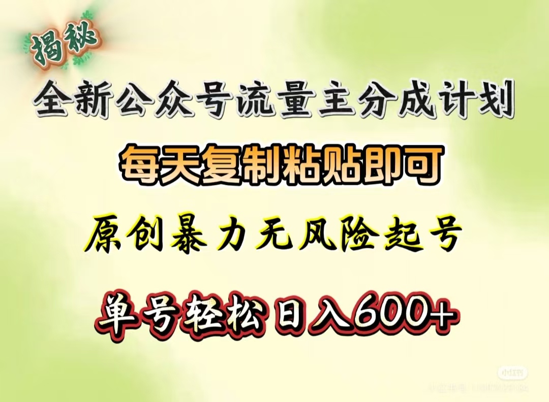 全新公眾號流量主分成計劃，每天復制粘貼即可，原創暴力起號無風險，單號輕松日入600+（揭秘）