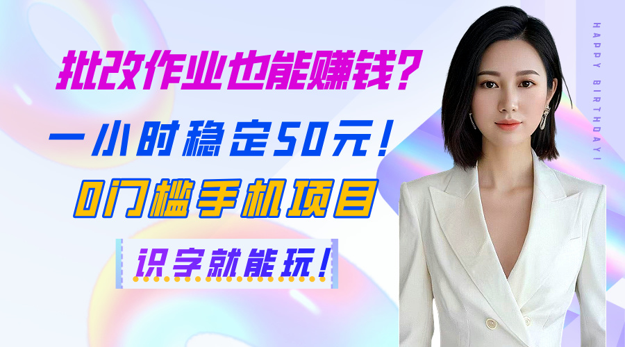 批改作業(yè)也能賺錢？一小時穩(wěn)定50元！0門檻手機項目，識字就能玩！