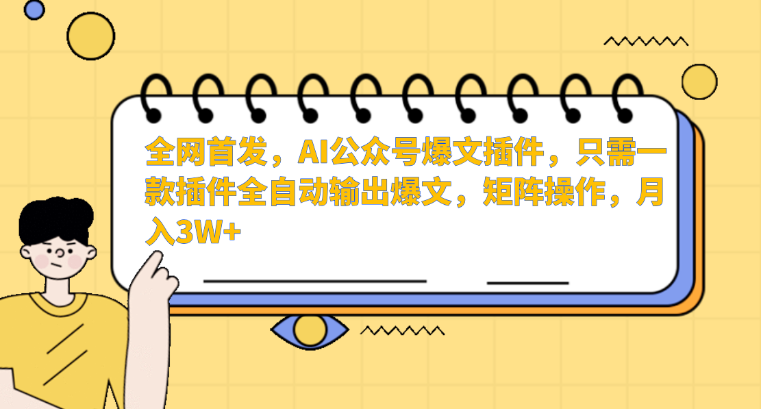 全網首發，AI公眾號爆文插件，只需一款插件全自動輸出爆文，矩陣操作，月入3W+
