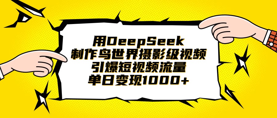 用DeepSeek制作鳥世界攝影級視頻，引爆短視頻流量，單日變現(xiàn)1000+