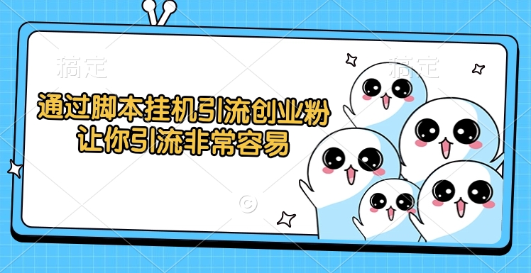 通過(guò)腳本掛機(jī)引流創(chuàng)業(yè)粉，讓你引流非常容易