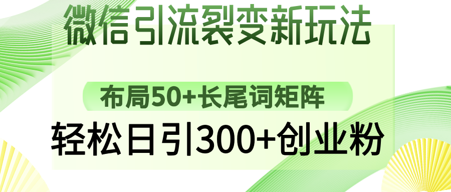 微信引流裂變新玩法：布局50+長尾詞矩陣，輕松日引300+創業粉