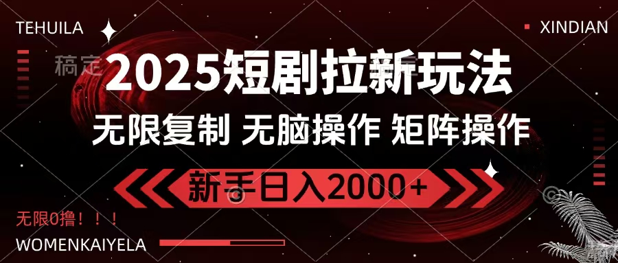 2025短劇拉新玩法，無需注冊登錄，無限0擼，無腦批量操作日入2000+