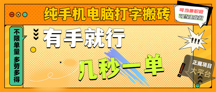 純手機電腦打字搬磚，副業可發展主業來做藍海項目，有手就行，幾秒一單，不限單量，多勞多得，收益全程有官方托底，正規項目大平臺