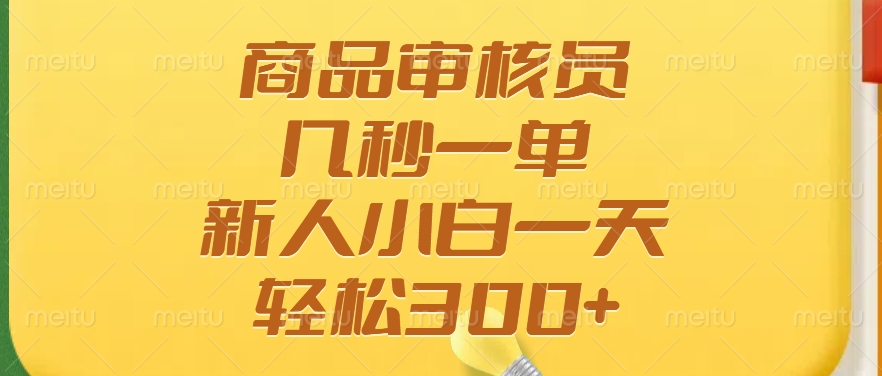 商品審核員，幾秒一單，多勞多得，新人小白一天輕松300+