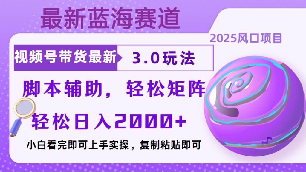 視頻號帶貨最新3.0玩法，作品制作簡單，當天起號，復制粘貼，腳本輔助，輕松矩陣日入2000+