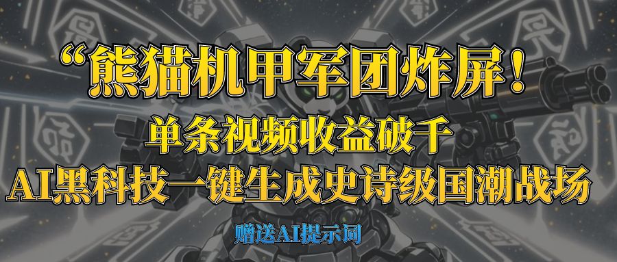 “熊貓機甲軍團炸屏！單條視頻收益破千，AI黑科技一鍵生成史詩級國潮戰(zhàn)場
