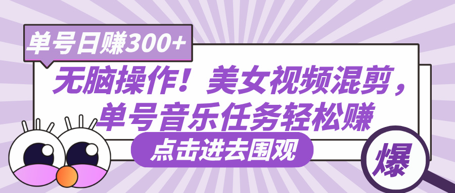 無腦操作！美女視頻混剪，單號音樂任務輕松日賺300+