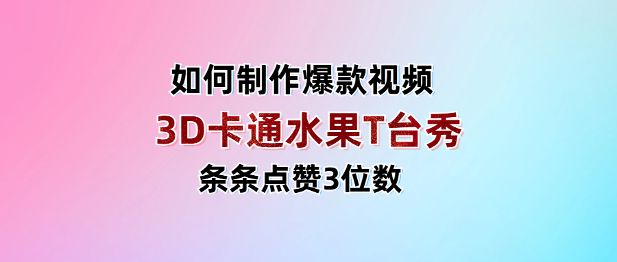 3D卡通水果走秀視頻，條條點贊3位數，單日變現1000+
