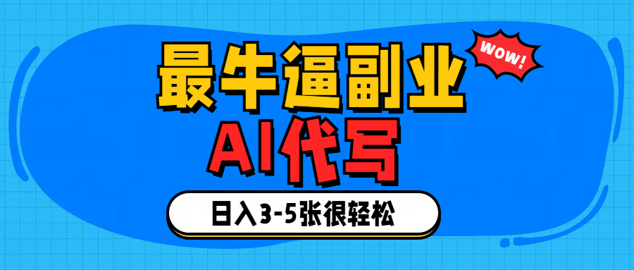 最牛逼的副業,AI代寫日入3-5張輕輕松松！