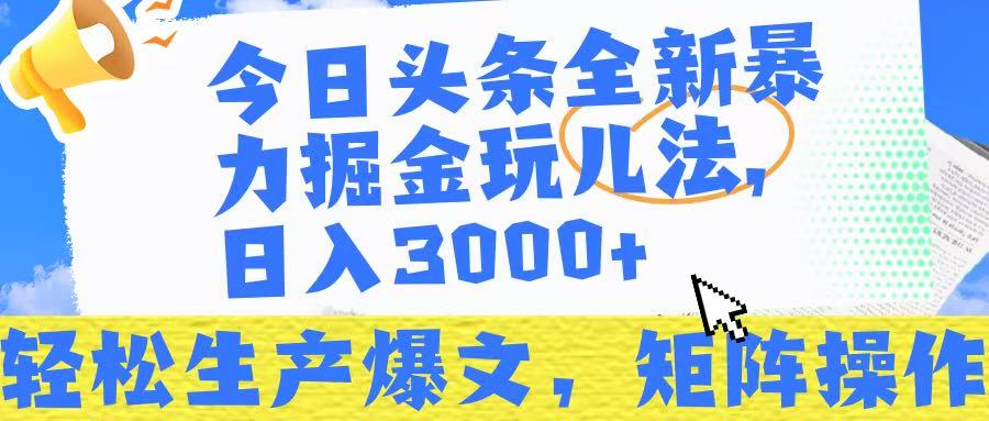 今日頭條暴力掘金玩兒法，輕松生產(chǎn)爆文，可矩陣操作，日入3000?！