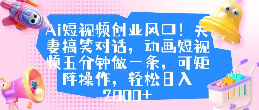 Ai短視頻創(chuàng)業(yè)風(fēng)口！夫妻搞笑對(duì)話，動(dòng)畫短視頻五分鐘做一條，可矩陣操作，輕松日入 2000+