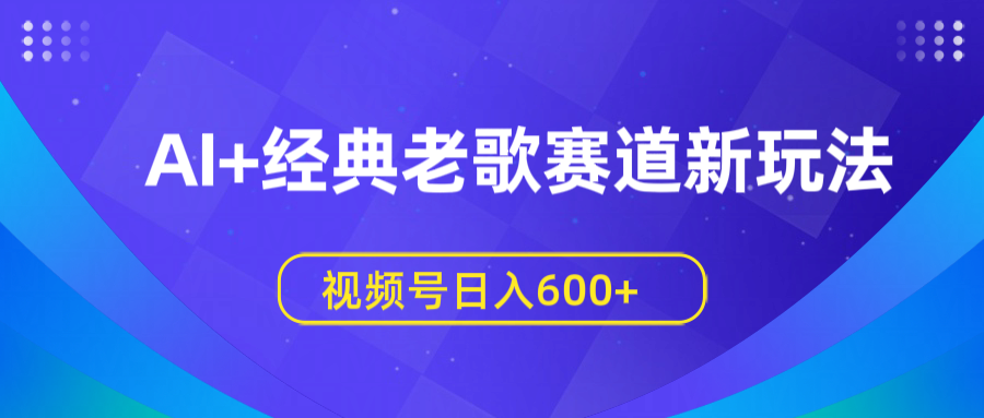 AI+經(jīng)典老歌賽道新玩法，視頻號(hào)日入600+